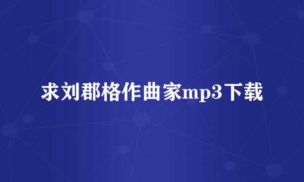 求刘郡格作曲家mp3下载