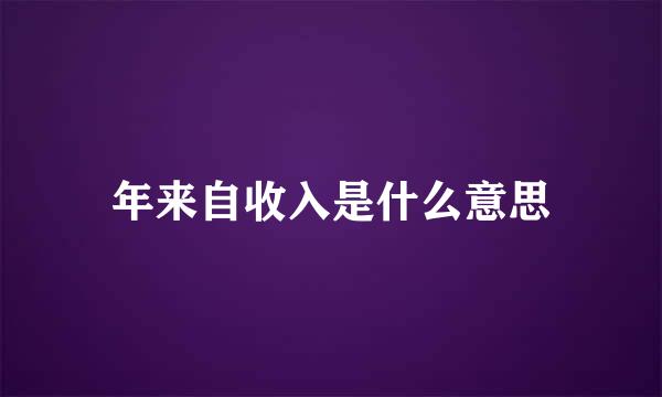 年来自收入是什么意思