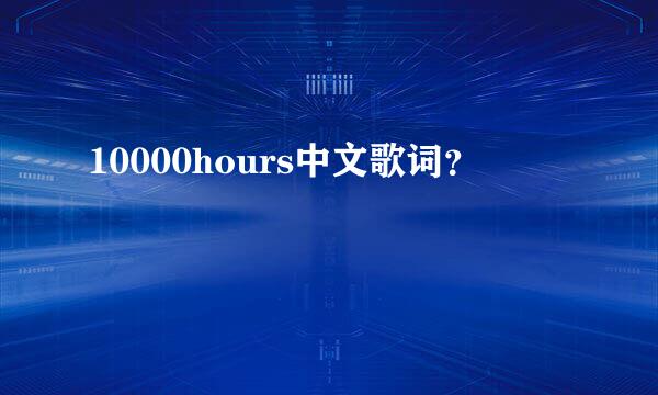 10000hours中文歌词？