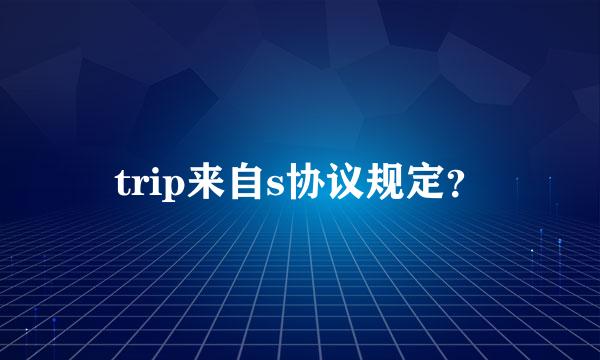 trip来自s协议规定？