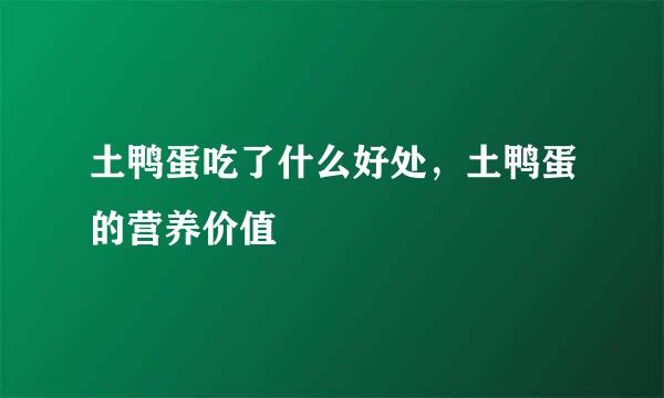 土鸭蛋吃了什么好处，土鸭蛋的营养价值