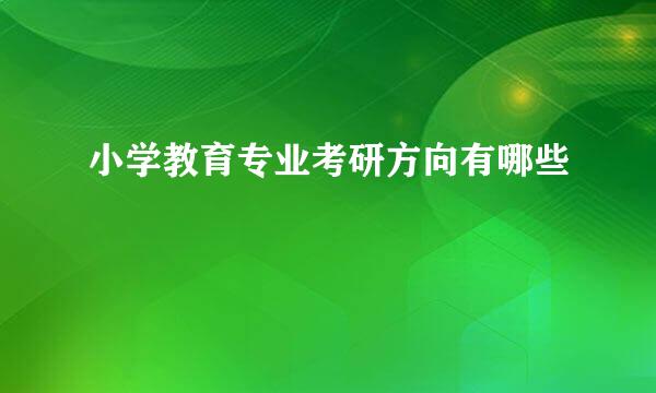 小学教育专业考研方向有哪些