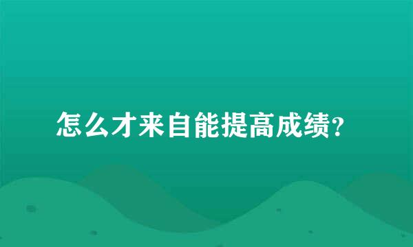 怎么才来自能提高成绩？