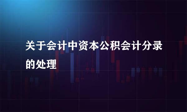 关于会计中资本公积会计分录的处理