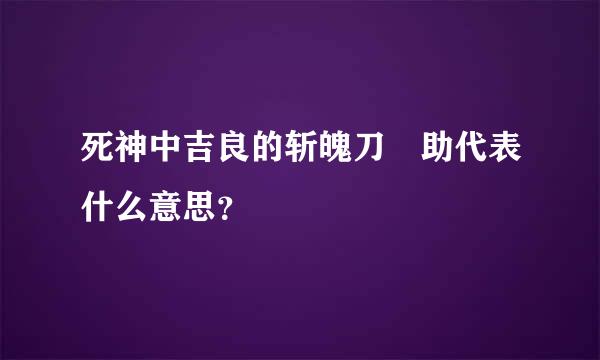 死神中吉良的斩魄刀侘助代表什么意思？