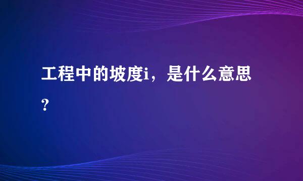 工程中的坡度i，是什么意思？