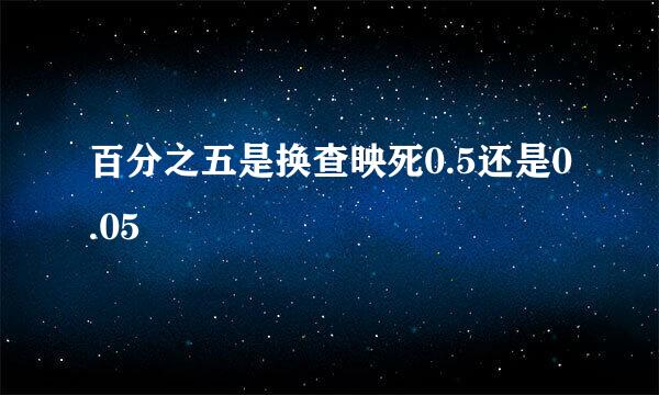 百分之五是换查映死0.5还是0.05