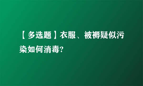 【多选题】衣服、被褥疑似污染如何消毒?