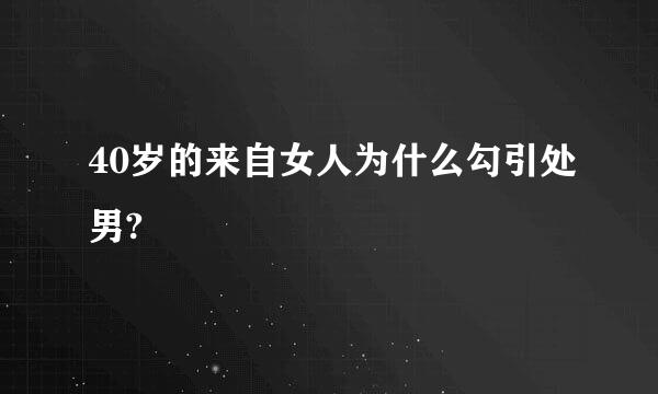 40岁的来自女人为什么勾引处男?