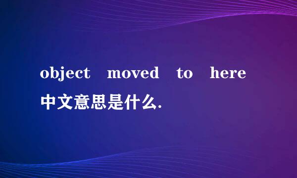 object moved to here中文意思是什么.