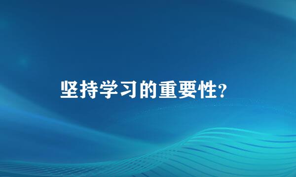 坚持学习的重要性？