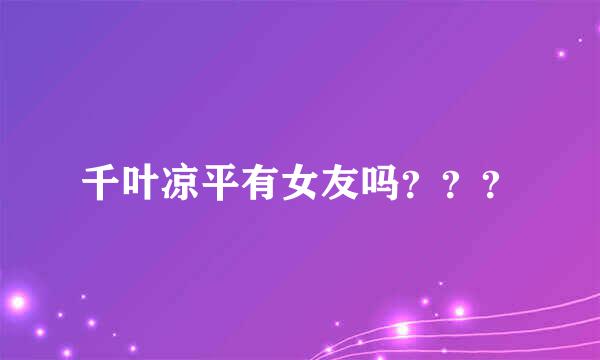 千叶凉平有女友吗？？？