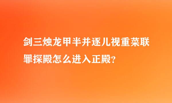 剑三烛龙甲半并逐儿视重菜联罪探殿怎么进入正殿？