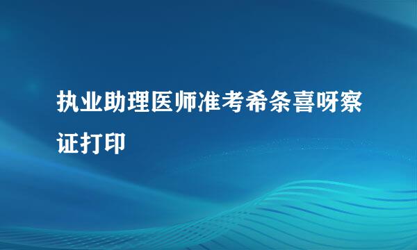 执业助理医师准考希条喜呀察证打印