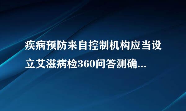 疾病预防来自控制机构应当设立艾滋病检360问答测确证实验室