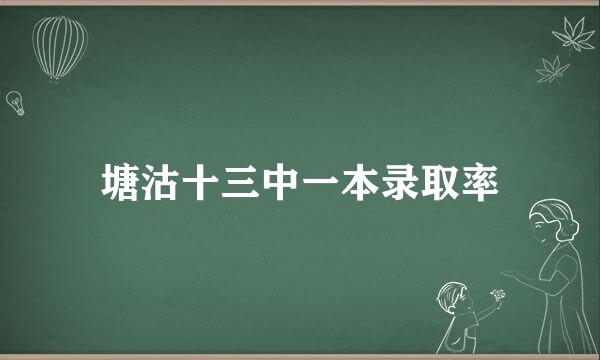 塘沽十三中一本录取率