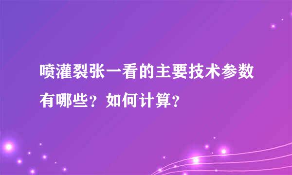 喷灌裂张一看的主要技术参数有哪些？如何计算？