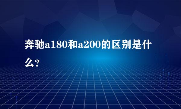 奔驰a180和a200的区别是什么？