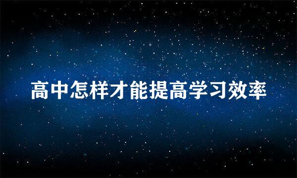 高中怎样才能提高学习效率