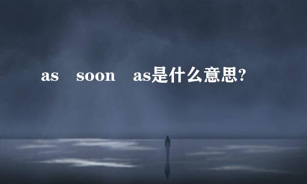 as soon as是什么意思?