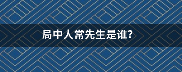 局中人常先生是谁？