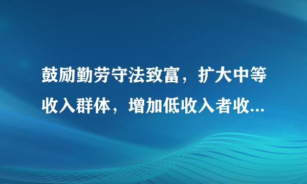 鼓励勤劳守法致富，扩大中等收入群体，增加低收入者收入， 过