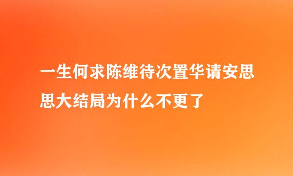 一生何求陈维待次置华请安思思大结局为什么不更了