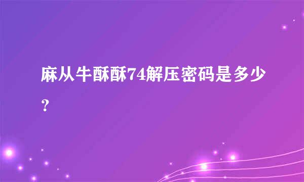 麻从牛酥酥74解压密码是多少？