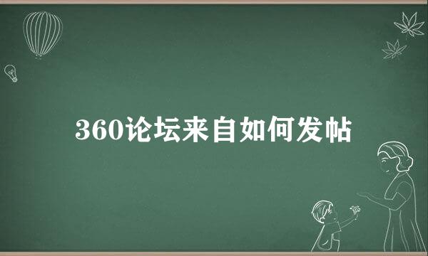 360论坛来自如何发帖