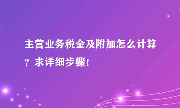 主营业务税金及附加怎么计算？求详细步骤！