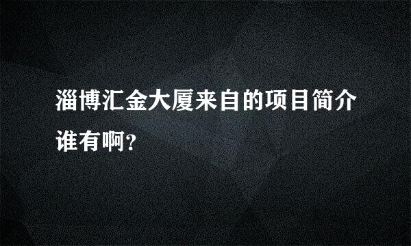 淄博汇金大厦来自的项目简介谁有啊？