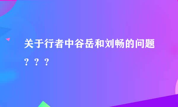 关于行者中谷岳和刘畅的问题？？？