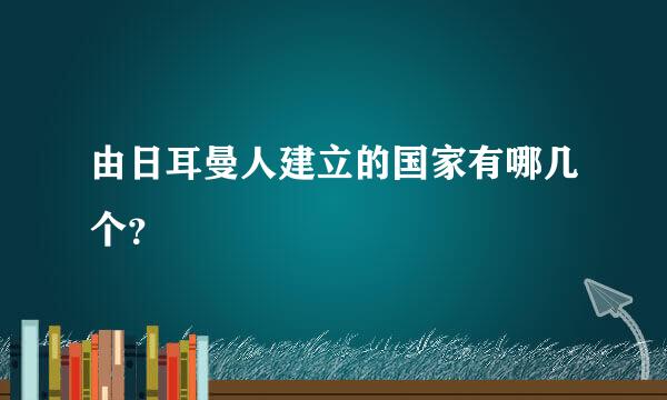 由日耳曼人建立的国家有哪几个？