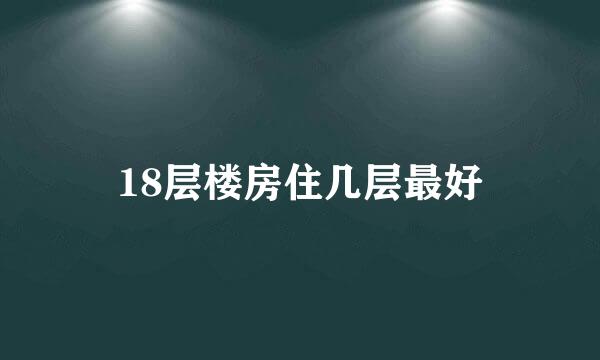 18层楼房住几层最好