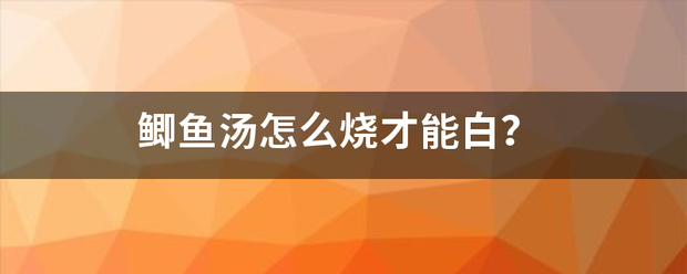 鲫鱼汤怎么烧才能白？