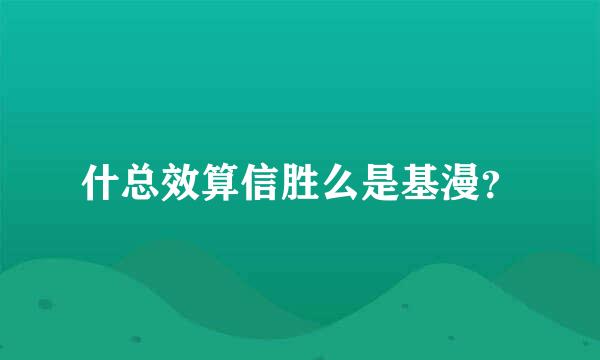 什总效算信胜么是基漫？