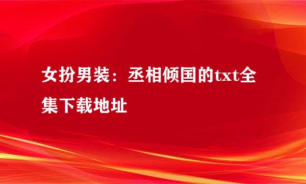 女扮男装：丞相倾国的txt全集下载地址