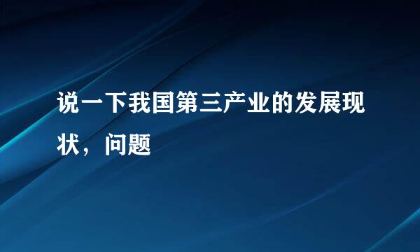 说一下我国第三产业的发展现状，问题