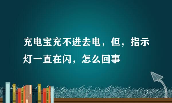 充电宝充不进去电，但，指示灯一直在闪，怎么回事