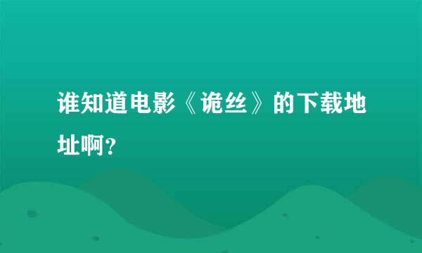 谁知道电影《诡丝》的下载地址啊？