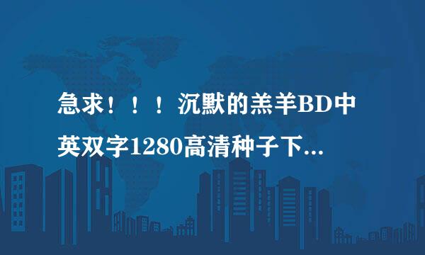 急求！！！沉默的羔羊BD中英双字1280高清种子下载，有发必采纳