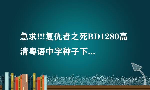 急求!!!复仇者之死BD1280高清粤语中字种子下载，谢恩公!