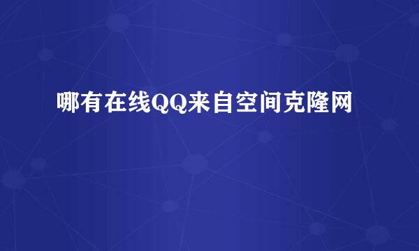 哪有在线QQ来自空间克隆网