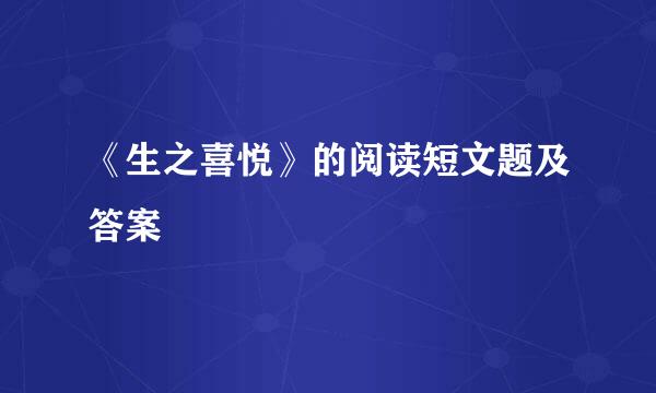 《生之喜悦》的阅读短文题及答案