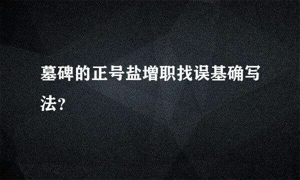 墓碑的正号盐增职找误基确写法？