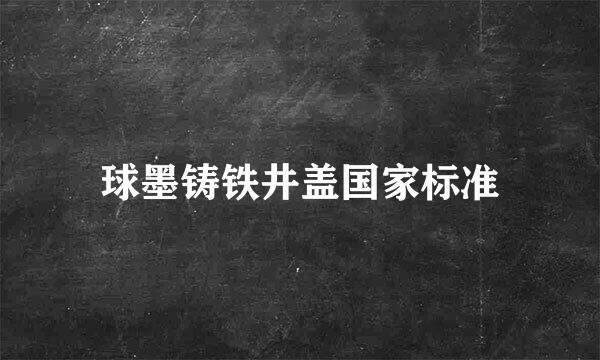 球墨铸铁井盖国家标准