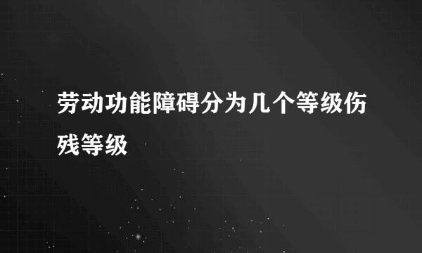 劳动功能障碍分为几个等级伤残等级