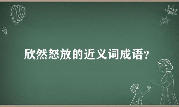 欣然怒放的近义词成语？