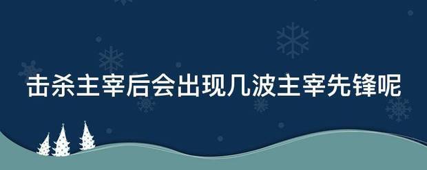 击杀主宰后会出现几波主宰先锋呢