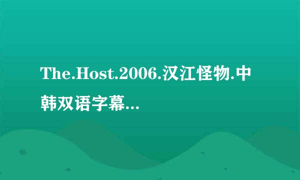 The.Host.2006.汉江怪物.中韩双语字幕.HR-HDTV.1024X576.x264.YYeTs_韩剧精灵高清完整版下载地址有么?